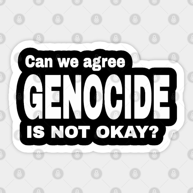 Can We Agree GENOCIDE Is Not Okay? - Front Sticker by SubversiveWare